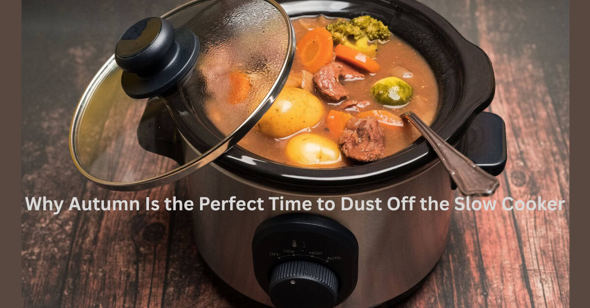 Why Autumn Is the Perfect Time to Dust Off the Slow Cooker